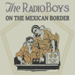 Radio Boys on the Mexican Border