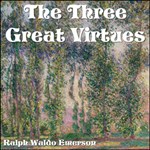 Three Great Virtues - Three Essays by Emerson, The