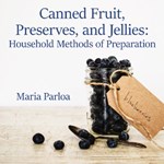 Canned Fruit, Preserves, and Jellies: Household Methods of Preparation