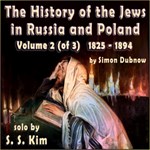History of the Jews in Russia and Poland, Volume II, From the Death of Alexander I until the Death of Alexander III (1825 - 1894)