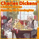 Charles Dickens' Children Stories - Retold by His Grandaughter
