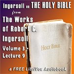 Ingersoll on The HOLY BIBLE, from the Works of Robert G. Ingersoll, Volume 3, Lecture 9
