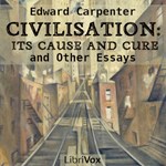 Civilisation: Its Cause and Cure, and Other Essays