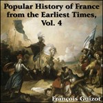 Popular History of France from the Earliest Times Vol. 4, A