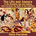 Life and Amours of the Beautiful, Gay and Dashing Kate Percival (Dramatic Reading)
