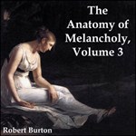 Anatomy of Melancholy Volume 3, The