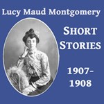 Lucy Maud Montgomery Short Stories, 1907-1908