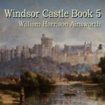 Windsor Castle, Book 5