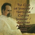 Case of Wagner / Nietzsche Contra Wagner / Selected Aphorisms